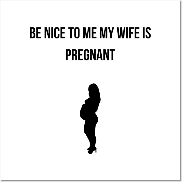 Be Nice to Me My Wife is Pregnant Wall Art by befine01